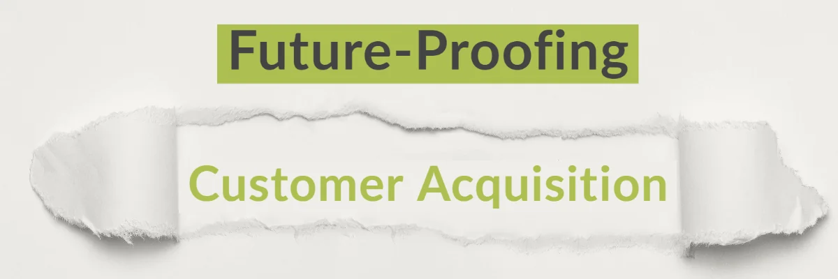Torn white paper revealing green text that reads "Future-Proofing Customer Acquisition".